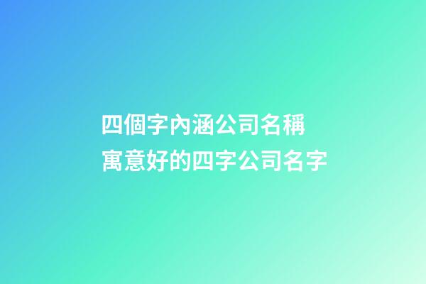 四個字內涵公司名稱 寓意好的四字公司名字
